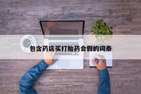 流产药网上购买包含药店买打胎药会假的词条