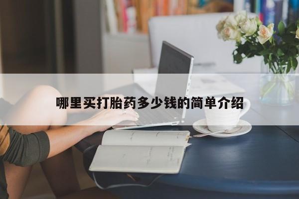 流产药网上购买哪里买打胎药多少钱的简单介绍