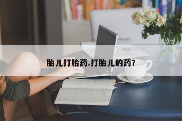 流产药网上购买胎儿打胎药.打胎儿的药？