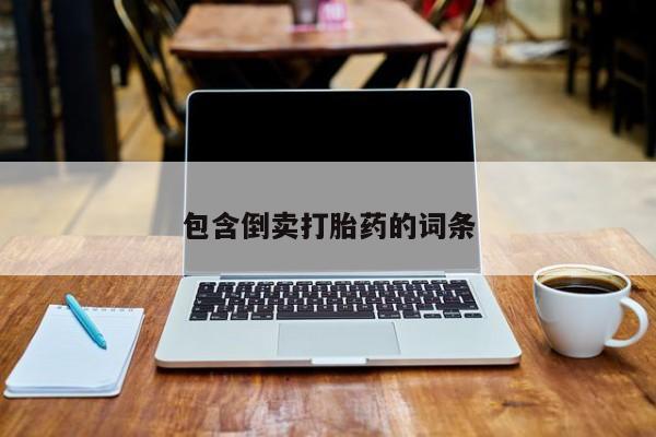 流产药网上购买包含倒卖打胎药的词条