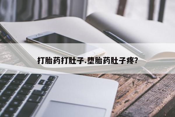 流产药网上购买打胎药打肚子.堕胎药肚子疼？