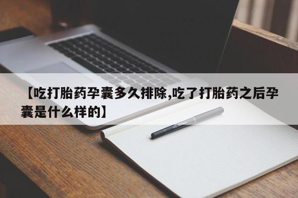 流产药网上购买【吃打胎药孕囊多久排除,吃了打胎药之后孕囊是什么样的】